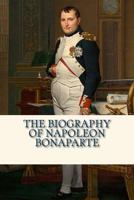 The Biography of Napoleon Bonaparte 1546588647 Book Cover