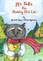 MR Jake the Shabby Old Cat: Being Old Isn't Such a Bad Thing, Just Look at the Life I Have Seen. 1517735912 Book Cover