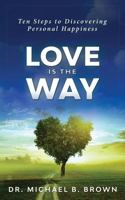 Love is the Way: Ten Steps to Discovering Personal Happiness 1732049009 Book Cover