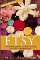 Etsy: Complete Beginners Guide to Starting Your Etsy Business Empire - Sell Anything! 1533115303 Book Cover