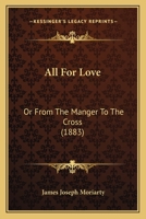 All For Love: Or From The Manger To The Cross 1018417966 Book Cover