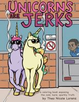 Unicorns Are Jerks: A Coloring Book Exposing the Cold, Hard, Sparkly Truth 1477468528 Book Cover