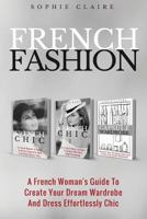 French Fashion: A French Woman's Guide To Create Your Dream Wardrobe And Dress Effortlessly Chic 1975712935 Book Cover