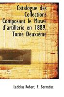 Catalogue des Collections Composant le Musée d'artillerie en 1889, Tome Deuxième 1103405128 Book Cover