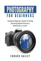 Photography for Beginners: The Ultimate Guide to Mastering Digital Photography in 60 Minutes or Less! 1512318027 Book Cover