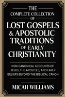 The Complete Collection of Lost Gospels & Apostolic Traditions of Early Christianity: Non-Canonical Accounts of Jesus, the Apostles, and Early Beliefs ... Apocrypha and Gnostic Gospels Collection) 9378715915 Book Cover