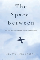 The Space Between: For the Moments Grief and Love Exist Together B0GVLBLD97 Book Cover