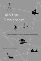 Into the Newsroom: Exploring the Digital Production of Regional Television News 0415404681 Book Cover