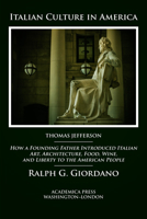 Italian Culture in America : How a Founding Father Introduced Italian Art, Architecture, Food, Wine, and Liberty to the American People 1680530984 Book Cover