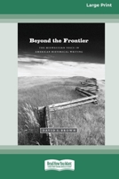 Beyond the Frontier: The Midwestern Voice in American Historical Writing (16pt Large Print Edition) 0369370856 Book Cover