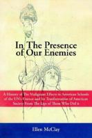 In the Presence of Our Enemies: A History of the Malignant Effects in American Schools of the Un's UNESCO and Its Tranformation of American Society from the Lips of Those Who Did It 1420894226 Book Cover