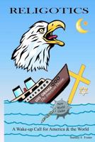 Religotics: Religotics; A Wake-Up Call for America & the World 1479147214 Book Cover