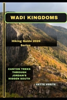 WADI KINGDOMS: Canyon Treks Through Jordan’s Hidden South B0GDFQYG33 Book Cover