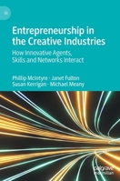 Entrepreneurship in the Creative Industries: How Innovative Agents, Skills and Networks Interact 3031194543 Book Cover