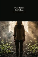 What the Fire Didn't Take: Breaking the Chain, Reclaiming My Voice B0GZFHPXWK Book Cover