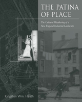 The Patina of Place: The Cultural Weathering of a New England Industrial Landscape 1621902641 Book Cover