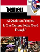 Al Qaida and Yemen: Is Our Current Policy Good Enough? 1500531669 Book Cover