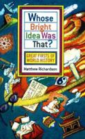 Whose Bright Idea Was That?: Great Firsts of World History 1568362560 Book Cover