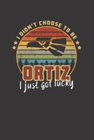 I Didn't Choose To Be Ortiz I Just Got Lucky: Lined Journal: Great gift for all occasions. B083XTGY3M Book Cover