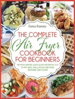 The Complete Air Fryer Cookbook for Beginners: The Most Wanted, Quick & Easy Recipes in 2020 to Fry, Bake, Chill & Roast and More. Anyone Can Cook! B084DQVWR3 Book Cover