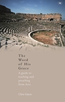The Word Of His Grace: A Guide To Teaching And Preaching From Acts 1844740757 Book Cover