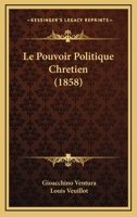 Le Pouvoir Politique Chretien (1858) 1166801985 Book Cover