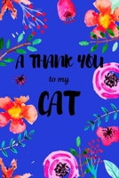 A Thank You To My Cat: Perfect Gratitude Journal For All Cat Owner To Cultivate Happiness 1710482664 Book Cover