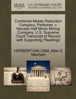 Combined Metals Reduction Company, Petitioner, v. Nevada Half Moon Mining Company. U.S. Supreme Court Transcript of Record with Supporting Pleadings 1270362615 Book Cover