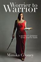 Worrier to Warrior: A Mother's Journey from Fear to Faith 1732284822 Book Cover