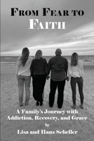From Fear to Faith: A Family’s Journey with Addiction, Recovery, and Grace 1956823166 Book Cover