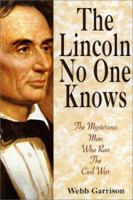 The Lincoln No One Knows: The Mysterious Man Who Ran the Civil War 1567315348 Book Cover