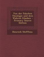 Von der Falschen Theologie und dem Wahren Glauben - Primary Source Edition 1017795584 Book Cover