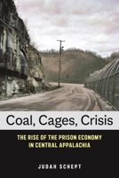 Coal, Cages, Crisis: The Rise of the Prison Economy in Central Appalachia 1479858978 Book Cover