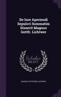 De Iure Aperiendi Sepulcri Summatim Disserit Magnus Gottfr. Lichtwer... 1346442967 Book Cover