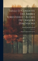 Taille et Conduite des Arbres Forestiers et Autres de Grandes Dimensions: Exposé Comparatif de la No 1022135163 Book Cover