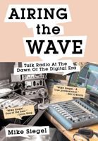 Airing the Wave: Talk Radio At The Dawn Of The Digital Era 1682897389 Book Cover