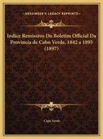 Indice Remissivo Do Boletim Official Da Provincia de Cabo Verde, 1842 a 1895 (1897) 1160811970 Book Cover