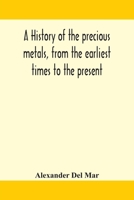 A History of The Precious Metals: From the Earliest Times to the Present Second Edition - Revised 1016214758 Book Cover