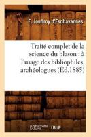 Traite Complet de La Science Du Blason: A L'Usage Des Bibliophiles, Archéologues 2012628524 Book Cover