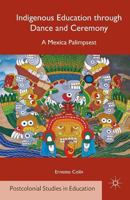 Indigenous Education Through Dance and Ceremony: A Mexica Palimpsest 1349470945 Book Cover