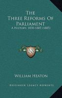 The Three Reforms Of Parliament: A History, 1830-1885 116515658X Book Cover