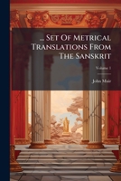 ... Set of Metrical Translations from the Sanskrit: By J. Muir. for Private Circulation, Volume 1 1278335900 Book Cover