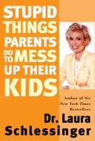 Stupid Things Parents Do To Mess Up Their Kids: Don't Have Them If You Won't Raise Them 0060933798 Book Cover