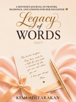 Legacy of Words: A Mother’s Journal of Prayers, Blessings, and Lessons for Her Daughter B0HDDF67S4 Book Cover