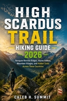 HIGH SCARDUS TRAIL HIKING GUIDE 2026: Navigate Remote Ridges, Alpine Valleys, Mountain Villages, and Hidden Trails Across Three Countries (The Summit Explorer Series 2026) B0HFYJ4BV9 Book Cover