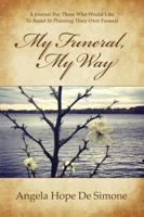 My Funeral, My Way: A Journal for Those Who Would Like to Assist in Planning Their Own Funeral 0990421600 Book Cover