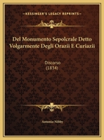 Del Monumento Sepolcrale Detto Volgarmente Degli Orazii E Curiazii: Discorso (1834) 1149686634 Book Cover