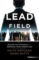 Lead The Field--Entrepreneurship: How To Become An Authority And Dominate Your Competition 1946633267 Book Cover