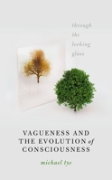 Vagueness and the Evolution of Consciousness: Through the Looking Glass 0198867239 Book Cover