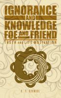 Ignorance and Knowledge Foe and Friend: Truth and Life Motivation 1490712275 Book Cover